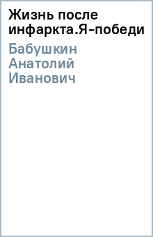 Жизнь после инфаркта.Я-победитель - Анатолий Бабушкин