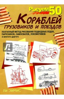 Ли Эймис - Рисуем 50 кораблей, грузовиков и поездов обложка книги Ли Эймис - Рисуем 50 кораблей, грузовиков и поездов обложка книги