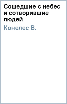 В. Конелес - Сошедшие с небес и сотворившие людей обложка книги В. Конелес - Сошедшие с небес и сотворившие людей обложка книги