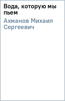 Михаил Ахманов - Вода, которую мы пьем обложка книги Михаил Ахманов - Вода, которую мы пьем обложка книги