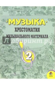 Музыка: хрестоматия музыкального материала 2 класс: Пособие для учителя. 3-е издание.