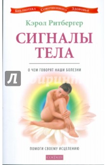 Кэрол Ритбергер - Сигналы тела: О чем говорят наши болезни. Помоги своему исцелению обложка книги Кэрол Ритбергер - Сигналы тела: О чем говорят наши болезни. Помоги своему исцелению обложка книги