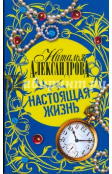 Наталья Александрова - Настоящая жизнь обложка книги Наталья Александрова - Настоящая жизнь обложка книги