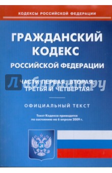 Гражданский кодекс Российской Федерации по состоянию на 06.04.09 г. Части 1-4