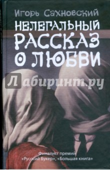 Игорь Сахновский - Нелегальный рассказ о любви обложка книги Игорь Сахновский - Нелегальный рассказ о любви обложка книги