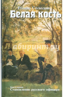 Роман Солодов - Белая кость. Книга 1. Становление русского офицера обложка книги Роман Солодов - Белая кость. Книга 1. Становление русского офицера обложка книги