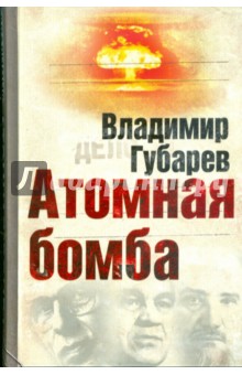 Владимир Губарев - Атомная бомба. Хроника великих открытий обложка книги Владимир Губарев - Атомная бомба. Хроника великих открытий обложка книги