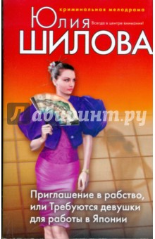 Юлия Шилова - Приглашение в рабство, или Требуются девушки для работы в Японии обложка книги Юлия Шилова - Приглашение в рабство, или Требуются девушки для работы в Японии обложка книги