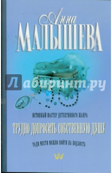 Анна Малышева - Трудно допросить собственную душу обложка книги Анна Малышева - Трудно допросить собственную душу обложка книги