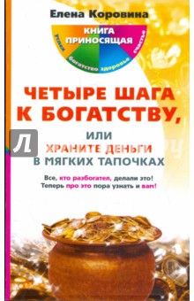 Четыре шага к богатству, или Храните деньги в мягких тапочках - Елена Коровина