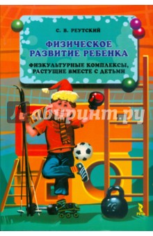 Сергей Реутский - Физическое развитие ребенка. Физкультурные комплексы, растущие вместе с детьми обложка книги Сергей Реутский - Физическое развитие ребенка. Физкультурные комплексы, растущие вместе с детьми обложка книги