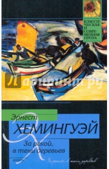 Эрнест Хемингуэй - За рекой, в тени деревьев обложка книги Эрнест Хемингуэй - За рекой, в тени деревьев обложка книги