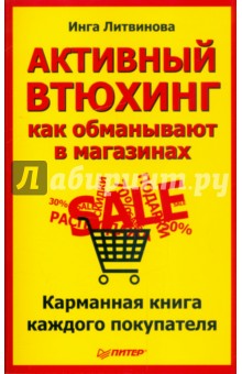 Инга Литвинова - Активный втюхинг: как обманывают в магазинах. Карманная книга каждого покупателя обложка книги Инга Литвинова - Активный втюхинг: как обманывают в магазинах. Карманная книга каждого покупателя обложка книги