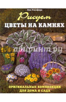 Лин Уэллфорд - Рисуем цветы на камнях. Оригинальные композиции для дома и сада обложка книги Лин Уэллфорд - Рисуем цветы на камнях. Оригинальные композиции для дома и сада обложка книги
