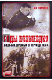 Годы возмездия: Боевыми дорогами от Керчи до Праги - Андрей Еременко