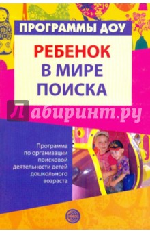 Дыбина, Рахманова, Щетинина, Поддьяков - Ребенок в мире поиска: Программа по организации поисковой деятельности детей дошкольного возраста обложка книги Дыбина, Рахманова, Щетинина, Поддьяков - Ребенок в мире поиска: Программа по организации поисковой деятельности детей дошкольного возраста обложка книги