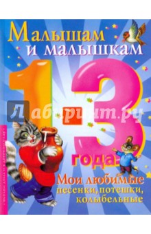 Малышам и малышкам: мои любимые песенки, потешки, колыбельные