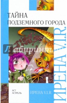 Ирена V.I.R. - Тайна подземного города обложка книги Ирена V.I.R. - Тайна подземного города обложка книги