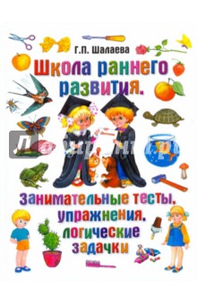Галина Шалаева - Школа раннего развития. Занимательные тесты, упражнения, логические задачки обложка книги Галина Шалаева - Школа раннего развития. Занимательные тесты, упражнения, логические задачки обложка книги