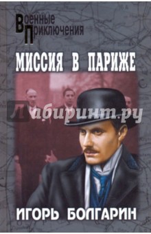 Игорь Болгарин - Миссия в Париже. Адъютант его превосходительства. Книга 5 обложка книги Игорь Болгарин - Миссия в Париже. Адъютант его превосходительства. Книга 5 обложка книги