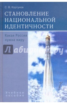 Сергей Кортунов - Становление национальной идентичности: Какая Россия нужна миру: учебное пособие для вузов обложка книги Сергей Кортунов - Становление национальной идентичности: Какая Россия нужна миру: учебное пособие для вузов обложка книги