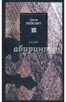 Джон Нейсбит - Старт! или Настраиваем ум!: Перестрой мышление и загляни в будущее обложка книги Джон Нейсбит - Старт! или Настраиваем ум!: Перестрой мышление и загляни в будущее обложка книги