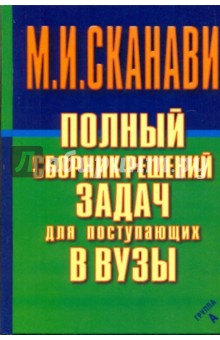 Полный сборник решений задач для поступающих в вузы. Группа А - Сканави, Зайцев, Суходский, Егерев, Кордемский, Маслова, Орловская