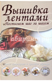 Вышивка лентами. Самые популярные и красивые образцы обложка книги Вышивка лентами. Самые популярные и красивые образцы обложка книги