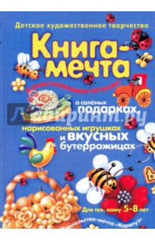 Лыкова, Шипунова, Бондарева, Юдохина - Книга-мечта о пластилиновом петушке, о соленых подарках, нарисован. игрушках и вкусных бутеррожицах обложка книги Лыкова, Шипунова, Бондарева, Юдохина - Книга-мечта о пластилиновом петушке, о соленых подарках, нарисован. игрушках и вкусных бутеррожицах обложка книги