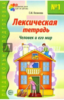Лексическая тетрадь № 1 для занятий с дошкольниками: Человек и его мир - Елена Косинова