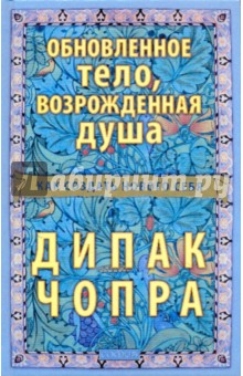 Дипак Чопра - Обновленное тело, возрожденная душа: Как создать нового Себя обложка книги Дипак Чопра - Обновленное тело, возрожденная душа: Как создать нового Себя обложка книги