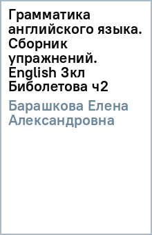 Елена Барашкова - Грамматика английского языка. Сборник упражнений. English 3кл Биболетова ч2 обложка книги Елена Барашкова - Грамматика английского языка. Сборник упражнений. English 3кл Биболетова ч2 обложка книги