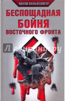 Вилли Вольфзангер - Беспощадная бойня Восточного фронта обложка книги Вилли Вольфзангер - Беспощадная бойня Восточного фронта обложка книги