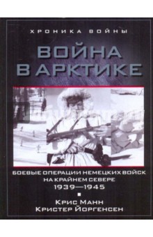 Манн, Йоргенсен - Война в Арктике. Боевые операции немецких войск на крайнем севере 1939-1945 обложка книги Манн, Йоргенсен - Война в Арктике. Боевые операции немецких войск на крайнем севере 1939-1945 обложка книги