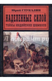 Наделенные Силой. Тайны индейских шаманов - Юрий Стукалин