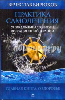Вячеслав Бирюков - Практика самолечения. Уникальные алгоритмы вибрационной терапии обложка книги Вячеслав Бирюков - Практика самолечения. Уникальные алгоритмы вибрационной терапии обложка книги