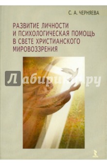 Развитие личности и психологическая помощь в свете христианского мировоззрения - Светлана Черняева
