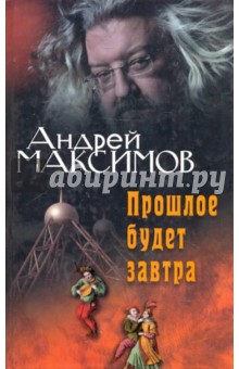 Прошлое будет завтра - Андрей Максимов