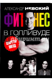 Александр Невский - Фитнес в Голливуде. Секреты кинозвезд обложка книги Александр Невский - Фитнес в Голливуде. Секреты кинозвезд обложка книги