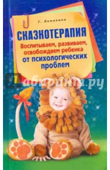 Гульнара Ломакина - Сказкотерапия. Воспитываем, развиваем, освобождаем ребенка от психологических проблем обложка книги Гульнара Ломакина - Сказкотерапия. Воспитываем, развиваем, освобождаем ребенка от психологических проблем обложка книги