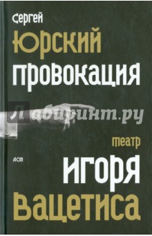Сергей Юрский - Провокация. Театр Игоря Вацетиса обложка книги Сергей Юрский - Провокация. Театр Игоря Вацетиса обложка книги