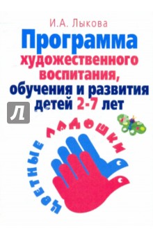 Программа художественного воспитания, обучения и развития детей 2-7 лет Цветные ладошки - Ирина Лыкова