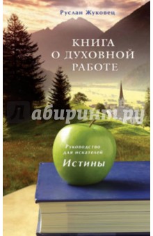 Руслан Жуковец - Книга о духовной работе. Руководство для искателей Истины обложка книги Руслан Жуковец - Книга о духовной работе. Руководство для искателей Истины обложка книги