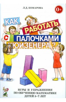Как работать с палочками Кюизенера? Игры и упражнения по обучению математике детей 5-7 лет - Любовь Комарова