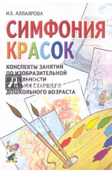 Симфония красок: конспекты занятий по изобразит. деятельности с детьми старшего дошкольного возраста - Ирина Аллаярова