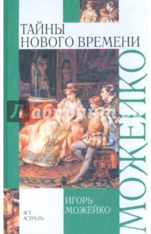 Тайны Нового времени - Игорь Можейко