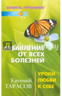 Евгений Тарасов - Избавление от всех болезней. Уроки любви к себе обложка книги Евгений Тарасов - Избавление от всех болезней. Уроки любви к себе обложка книги