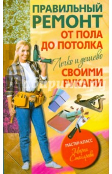 Мария Столярова - Правильный ремонт от пола до потолка своими руками. Легко и дешево обложка книги Мария Столярова - Правильный ремонт от пола до потолка своими руками. Легко и дешево обложка книги