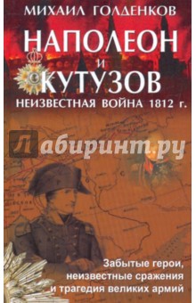 Наполеон и Кутузов. Неизвестная война 1812 года - Михаил Голденков