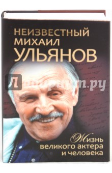 Неизвестный Михаил Ульянов. Жизнь великого актера и человека